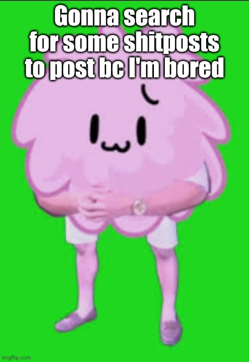 Cursed puffball | Gonna search for some shitposts to post bc I'm bored | image tagged in cursed puffball | made w/ Imgflip meme maker