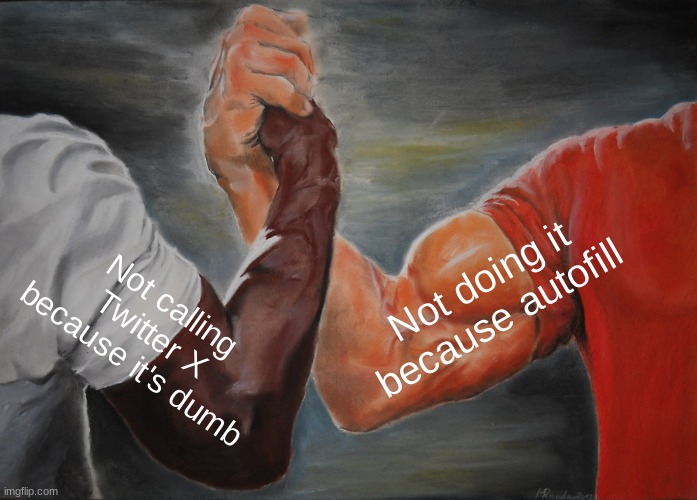 Why not both? | Not doing it because autofill; Not calling Twitter X because it's dumb | image tagged in memes,epic handshake | made w/ Imgflip meme maker