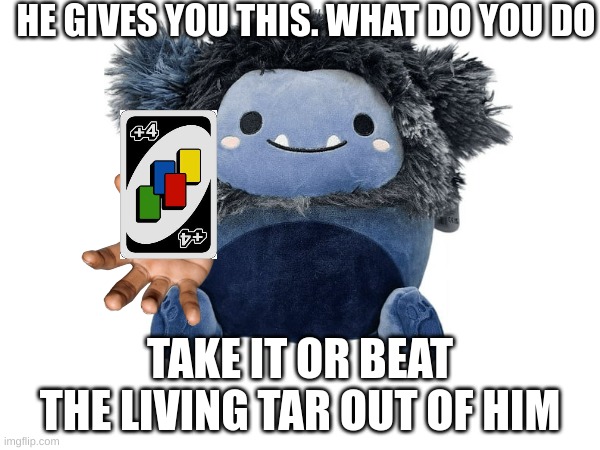 If you beat the living tar out of him you die cuz you weak | HE GIVES YOU THIS. WHAT DO YOU DO; TAKE IT OR BEAT THE LIVING TAR OUT OF HIM | image tagged in funny memes,goofy ahh,relateable | made w/ Imgflip meme maker