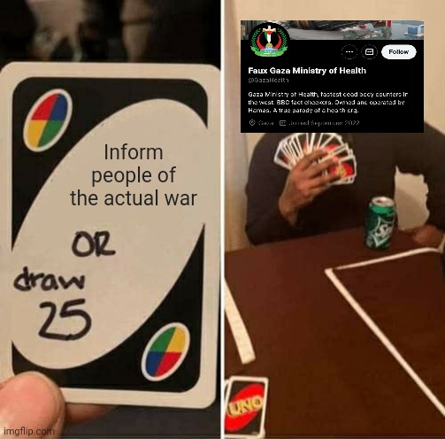 Fake Gaza Ministry of Health | Inform people of the actual war | image tagged in memes,uno draw 25 cards,israel,palestine | made w/ Imgflip meme maker