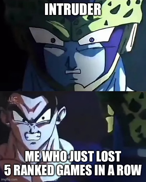 It’s him | INTRUDER; ME WHO JUST LOST 5 RANKED GAMES IN A ROW | image tagged in gohan tweakin | made w/ Imgflip meme maker