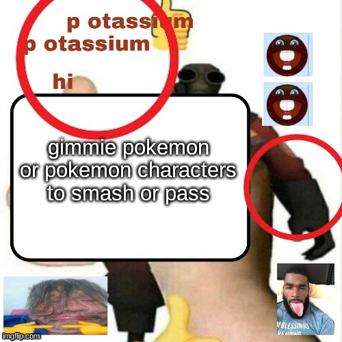 /j | gimmie pokemon or pokemon characters to smash or pass | image tagged in potassium announcement template | made w/ Imgflip meme maker