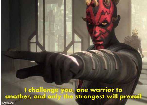 I challenge you darth maul | I challenge you, one warrior to another, and only the strongest will prevail | image tagged in i challenge you darth maul | made w/ Imgflip meme maker