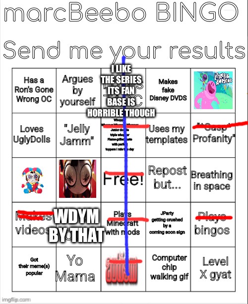 marcBeebo bingo | I LIKE THE SERIES ITS FAN BASE IS HORRIBLE THOUGH; WDYM BY THAT | image tagged in marcbeebo bingo | made w/ Imgflip meme maker