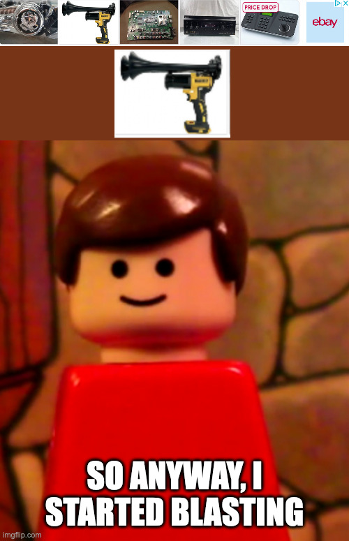 I ned one of theese | SO ANYWAY, I STARTED BLASTING | image tagged in lego man,so anyway i started blasting,ebay | made w/ Imgflip meme maker