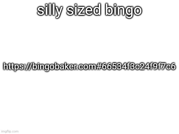 silly sized bingo; https://bingobaker.com#66534f3c24f9f7c6 | made w/ Imgflip meme maker