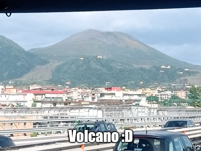 Vesuvius :D | Volcano :D | made w/ Imgflip meme maker