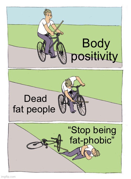 Bike Fall | Body positivity; Dead fat people; “Stop being fat-phobic” | image tagged in memes,bike fall,fat | made w/ Imgflip meme maker