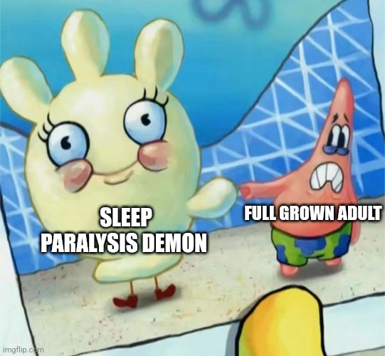 That sleep paralysis demon is too scary | FULL GROWN ADULT; SLEEP PARALYSIS DEMON | image tagged in patrick at gloveworld,relatable,jpfan102504 | made w/ Imgflip meme maker