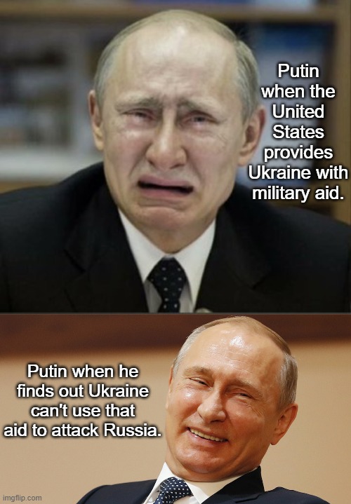 Biden's Losing Strategy for Ukraine | Putin when the United States provides Ukraine with military aid. Putin when he finds out Ukraine can't use that aid to attack Russia. | image tagged in putin crying,laughing putin,political meme | made w/ Imgflip meme maker