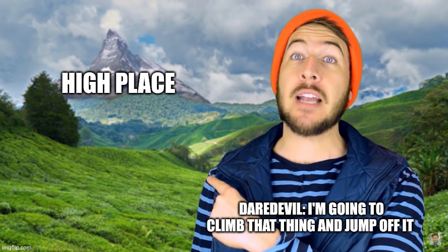 Daredevil: I'm going to jump off that high place | HIGH PLACE; DAREDEVIL: I'M GOING TO CLIMB THAT THING AND JUMP OFF IT | image tagged in ryan george pointing at a mountain,jpfan102504 | made w/ Imgflip meme maker
