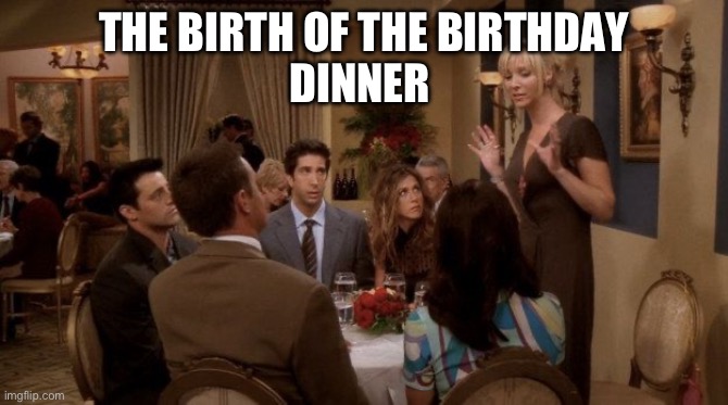 The Birth Of The Birthday Dinner | THE BIRTH OF THE BIRTHDAY
DINNER | image tagged in ancient history | made w/ Imgflip meme maker