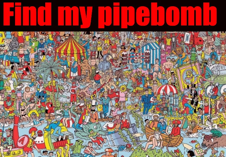 This is the most out of context thing I’ve ever posted for now. | Find my pipebomb | image tagged in where's waldo | made w/ Imgflip meme maker
