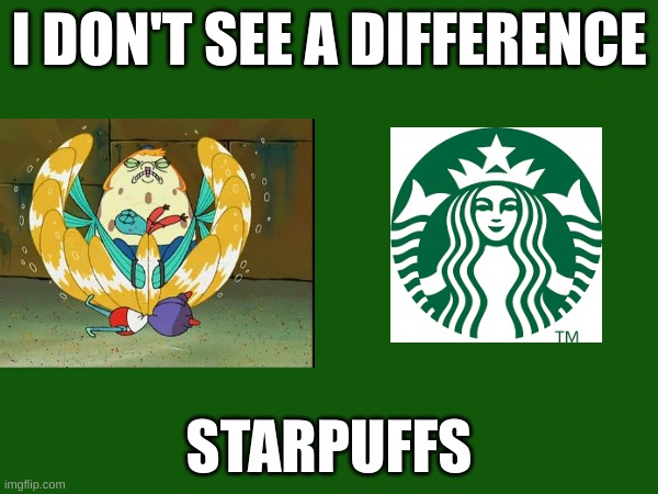 starpuffs | I DON'T SEE A DIFFERENCE; STARPUFFS | image tagged in starbucks,spongebob,memes | made w/ Imgflip meme maker