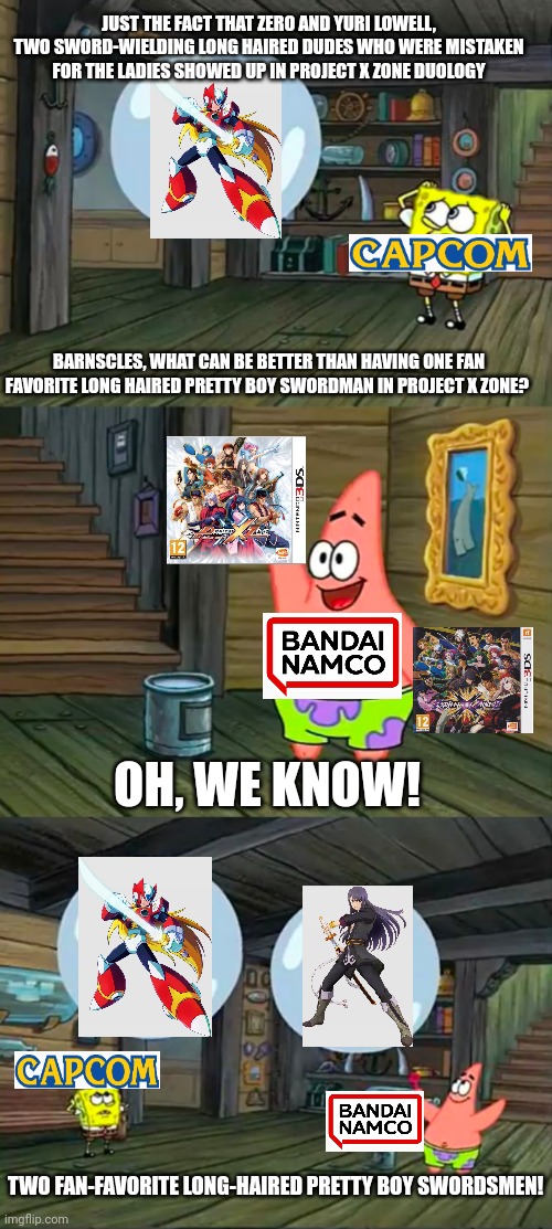 Spongebob 2 Giant Paint Bubbles | JUST THE FACT THAT ZERO AND YURI LOWELL, TWO SWORD-WIELDING LONG HAIRED DUDES WHO WERE MISTAKEN FOR THE LADIES SHOWED UP IN PROJECT X ZONE DUOLOGY; BARNSCLES, WHAT CAN BE BETTER THAN HAVING ONE FAN FAVORITE LONG HAIRED PRETTY BOY SWORDMAN IN PROJECT X ZONE? OH, WE KNOW! TWO FAN-FAVORITE LONG-HAIRED PRETTY BOY SWORDSMEN! | image tagged in spongebob 2 giant paint bubbles,project x zone,pretty boy | made w/ Imgflip meme maker