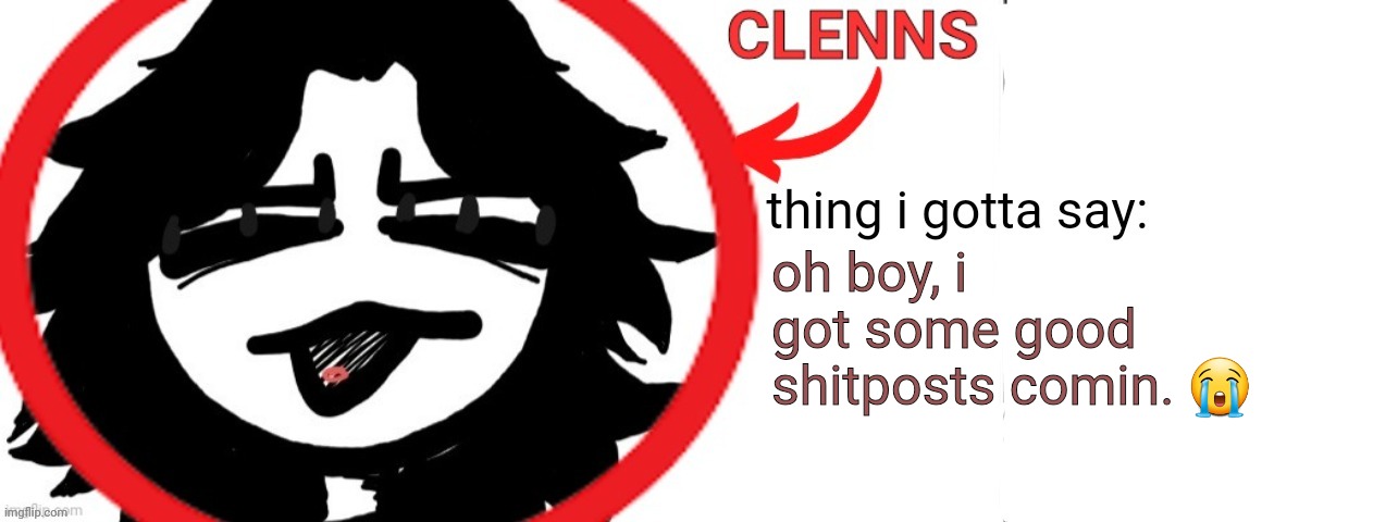 ashleyclenns template | oh boy, i got some good shitposts comin. 😭 | image tagged in ashleyclenns template | made w/ Imgflip meme maker