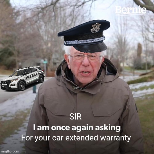 Sir I am once again asking for your car extended warranty | SIR; For your car extended warranty | image tagged in memes,bernie i am once again asking for your support,funny,funny memes,so true memes | made w/ Imgflip meme maker
