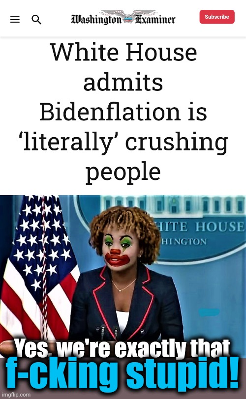 The trolls and fools collectively known as "Team Biden" strike again | Yes, we're exactly that; f-cking stupid! | image tagged in karin jean-pierre the clown,memes,democrats,inflation,bidenflation,literally crushing people | made w/ Imgflip meme maker
