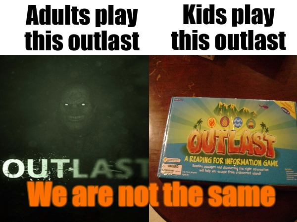 r/CrappyOffBrands | Kids play this outlast; Adults play this outlast; We are not the same | image tagged in games | made w/ Imgflip meme maker
