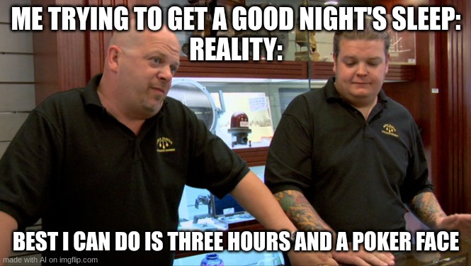 Pawn Stars Best I Can Do | ME TRYING TO GET A GOOD NIGHT'S SLEEP:
REALITY:; BEST I CAN DO IS THREE HOURS AND A POKER FACE | image tagged in pawn stars best i can do,memes | made w/ Imgflip meme maker