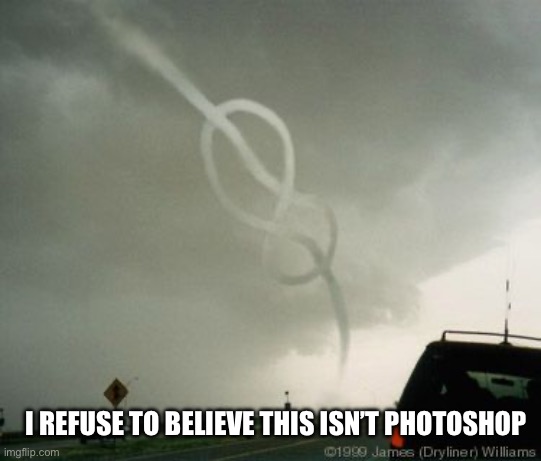 Bruh the tornado tied itself in a knot | I REFUSE TO BELIEVE THIS ISN’T PHOTOSHOP | made w/ Imgflip meme maker