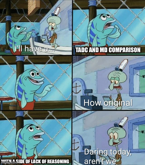 Daring today, aren't we squidward | TADC AND MD COMPARISON WITH A SIDE OF LACK OF REASONING | image tagged in daring today aren't we squidward | made w/ Imgflip meme maker