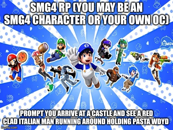 smg4 ps no joke ocs | SMG4 RP (YOU MAY BE AN SMG4 CHARACTER OR YOUR OWN OC); PROMPT YOU ARRIVE AT A CASTLE AND SEE A RED CLAD ITALIAN MAN RUNNING AROUND HOLDING PASTA WDYD | image tagged in memes | made w/ Imgflip meme maker
