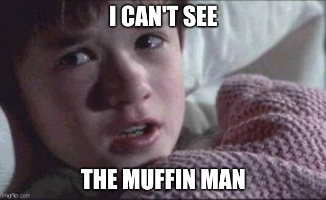 The Muffin Man is dead | I CAN'T SEE; THE MUFFIN MAN | image tagged in memes,i see dead people | made w/ Imgflip meme maker