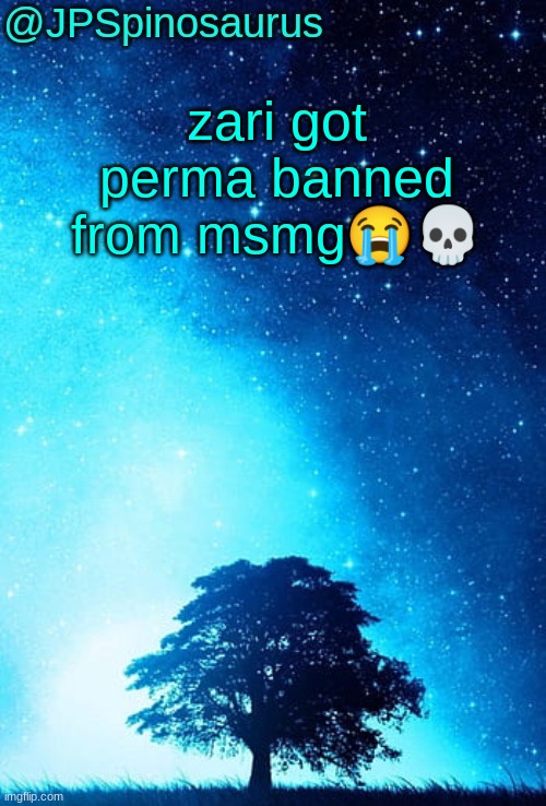 JPSpinosaurus tree temp | zari got perma banned from msmg😭💀 | image tagged in jpspinosaurus tree temp | made w/ Imgflip meme maker
