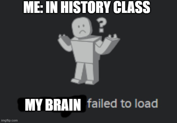 ME: IN HISTORY CLASS; MY BRAIN | made w/ Imgflip meme maker