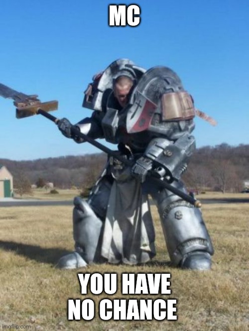 No chance of winning | MC; YOU HAVE NO CHANCE | image tagged in heavy armor,meme war | made w/ Imgflip meme maker