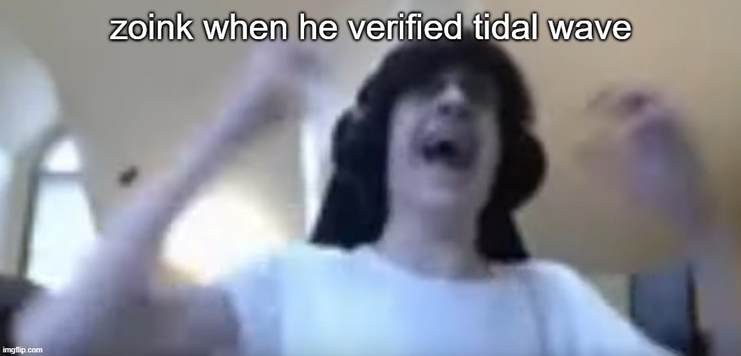 npesta hands | zoink when he verified tidal wave | image tagged in npesta hands,geometry dash,gd,funny memes,video games,meme | made w/ Imgflip meme maker