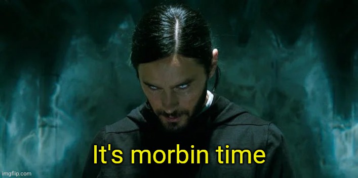 It's morbin time | image tagged in its morbin time | made w/ Imgflip meme maker