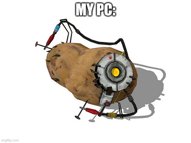 Potato GLaDoS | MY PC: | image tagged in potato glados | made w/ Imgflip meme maker