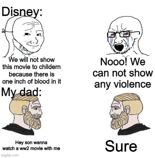 Watchig movies with dad | Disney:; We will not show this movie to childern because there is one inch of blood in it; Nooo! We can not show any violence; My dad:; Sure; Hey son wanna watch a ww2 movie with me | image tagged in chad we know,memes,funny,relatable memes,dad,lol | made w/ Imgflip meme maker