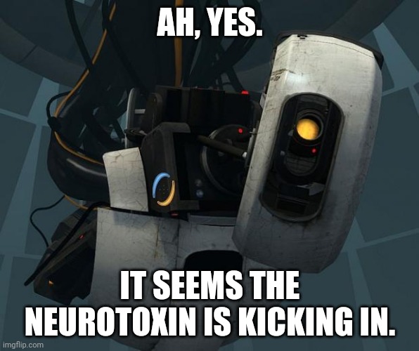 GlaDOS | AH, YES. IT SEEMS THE NEUROTOXIN IS KICKING IN. | image tagged in glados | made w/ Imgflip meme maker