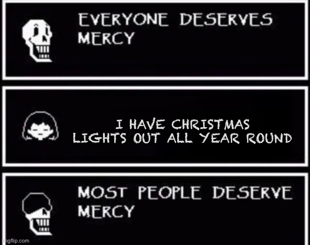 Nyhehehehehehehehe | I HAVE CHRISTMAS LIGHTS OUT ALL YEAR ROUND | image tagged in everyone deserves mercy,ns | made w/ Imgflip meme maker