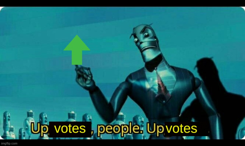 Upvotes people, upvotes. | image tagged in upvotes people upvotes | made w/ Imgflip meme maker