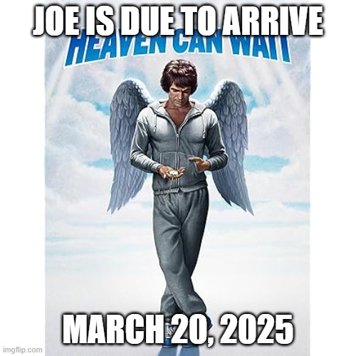 Heaven Can Wait | JOE IS DUE TO ARRIVE; MARCH 20, 2025 | image tagged in heaven,heavencanwait,warrenbeatty,losangelsrams,nfl | made w/ Imgflip meme maker