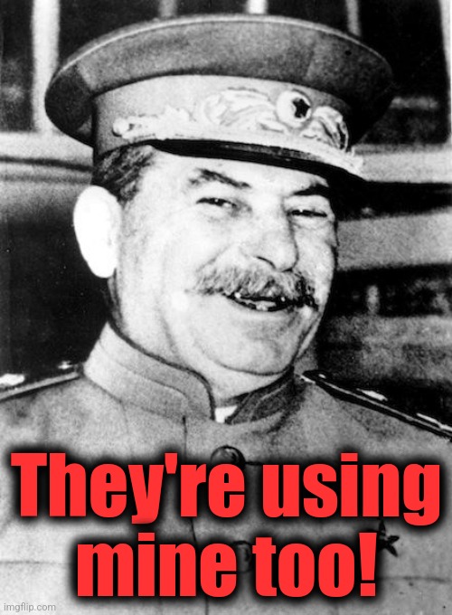 Stalin smile | They're using
mine too! | image tagged in stalin smile | made w/ Imgflip meme maker