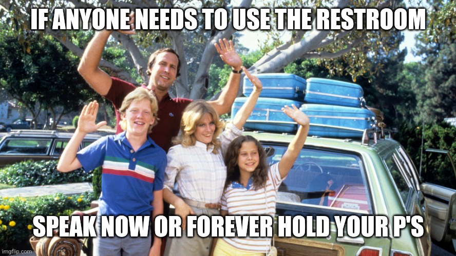 It will seem like forever | IF ANYONE NEEDS TO USE THE RESTROOM; SPEAK NOW OR FOREVER HOLD YOUR P'S | image tagged in national lampoons summer vacation,vacation,pee,public restrooms,road trip | made w/ Imgflip meme maker