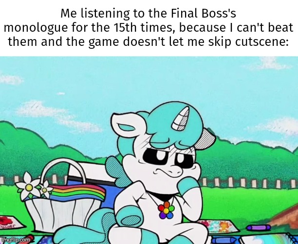 I'm dehyped now... | Me listening to the Final Boss's monologue for the 15th times, because I can't beat them and the game doesn't let me skip cutscene: | image tagged in funny,final boss,monologue | made w/ Imgflip meme maker