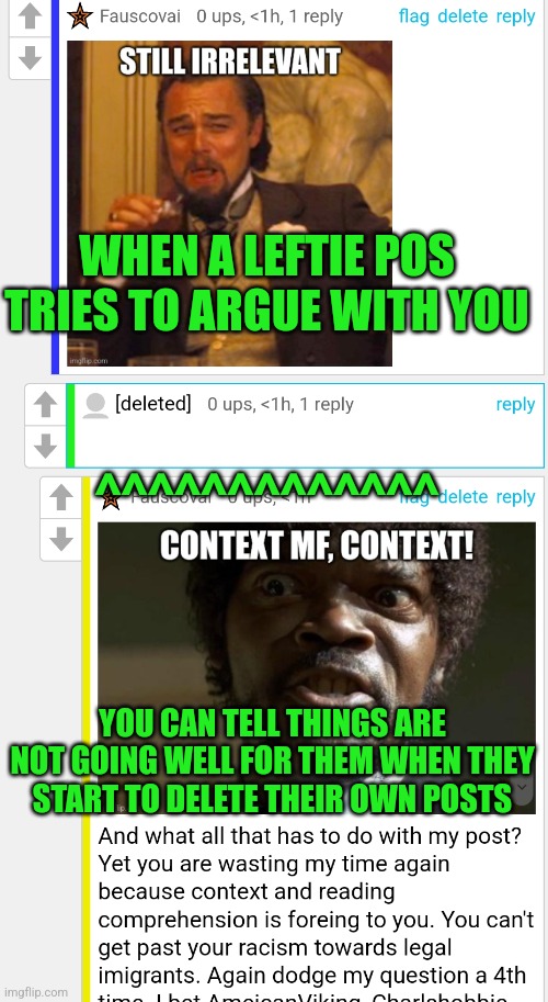 WHEN A LEFTIE POS TRIES TO ARGUE WITH YOU; ^^^^^^^^^^^^^; YOU CAN TELL THINGS ARE NOT GOING WELL FOR THEM WHEN THEY START TO DELETE THEIR OWN POSTS | made w/ Imgflip meme maker