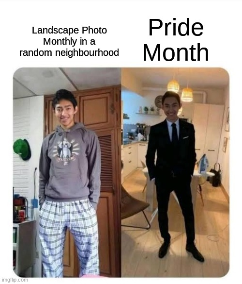Sorta made this meme to be posted here because it's gonna begin this upcoming saturday! | Pride Month; Landscape Photo Monthly in a random neighbourhood | image tagged in my sister's wedding | made w/ Imgflip meme maker