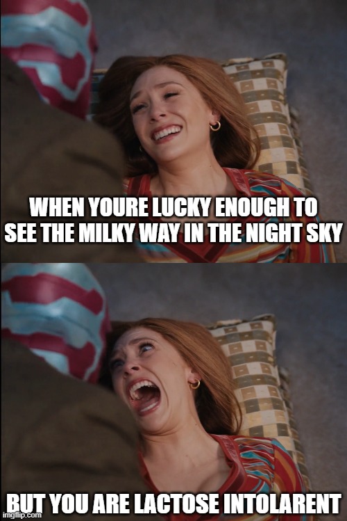 Wandavision meme? In 2024? Say it ain't so! | WHEN YOURE LUCKY ENOUGH TO SEE THE MILKY WAY IN THE NIGHT SKY; BUT YOU ARE LACTOSE INTOLARENT | image tagged in wandavision,memes,milky way,lactose intolerant,funny memes | made w/ Imgflip meme maker