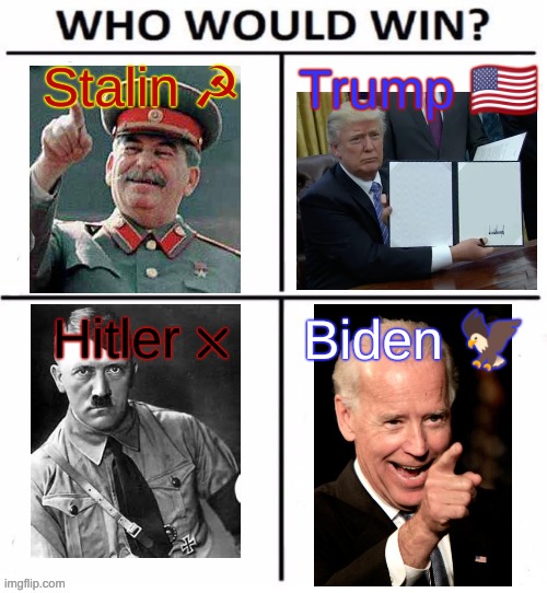 Epic Battle | Trump 🇺🇸; Stalin ☭; Hitler ⛌; Biden 🦅 | image tagged in who would win with 4 | made w/ Imgflip meme maker