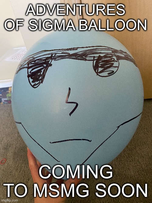 Should I change my username to sigmaballoon and make an announcement temp outta this? | ADVENTURES OF SIGMA BALLOON; COMING TO MSMG SOON | image tagged in sigma,sigma balloon,sigma male,sigmaballoon | made w/ Imgflip meme maker