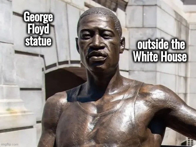 George Floyd statue outside the White House | made w/ Imgflip meme maker