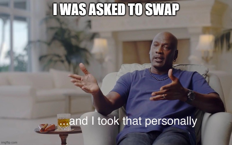 and I took that personally | I WAS ASKED TO SWAP | image tagged in and i took that personally | made w/ Imgflip meme maker