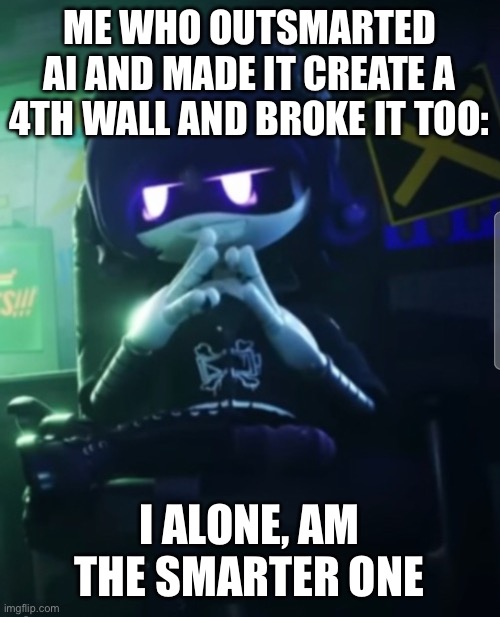 Evil Uzi | ME WHO OUTSMARTED AI AND MADE IT CREATE A 4TH WALL AND BROKE IT TOO:; I ALONE, AM THE SMARTER ONE | image tagged in evil uzi | made w/ Imgflip meme maker